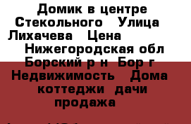 Домик в центре Стекольного › Улица ­ Лихачева › Цена ­ 1 300 000 - Нижегородская обл., Борский р-н, Бор г. Недвижимость » Дома, коттеджи, дачи продажа   